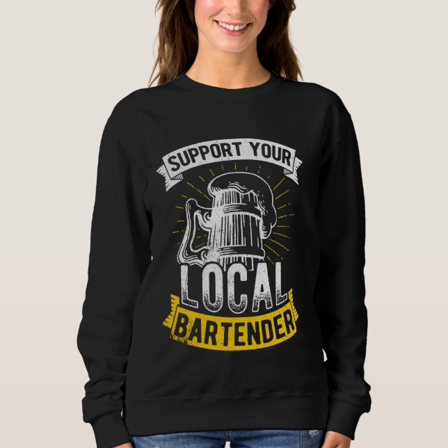 Support You Local Bartender Bar Drinks Beer Fun Pa Sweatshirt (Front)