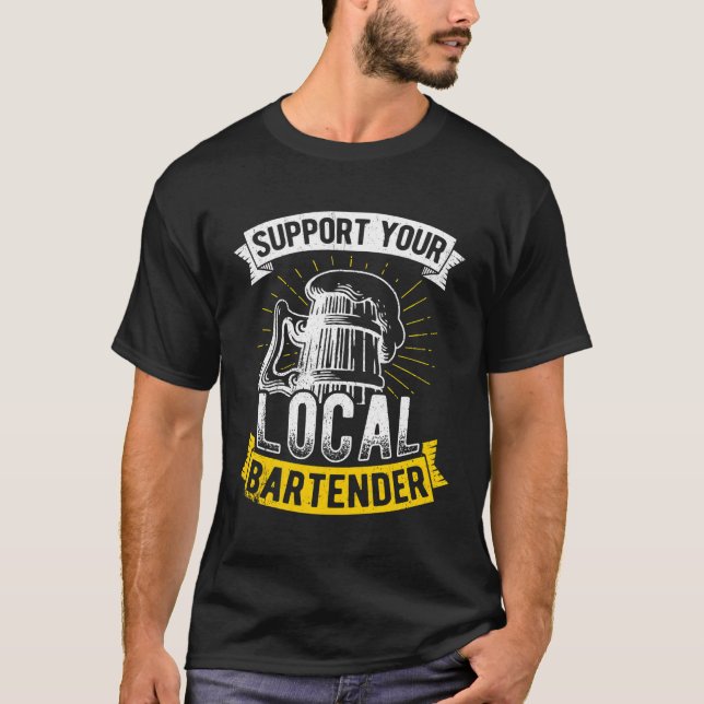 Support You Local Bartender Bar Drinks Beer Fun Pa T-Shirt (Front)