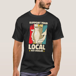 Support You Local Pot Dealer Pottery Artist  2 T-Shirt