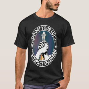 Support Your Local Aerospace Engineer Engineering T-Shirt