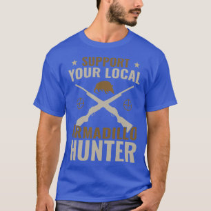 Support Your Local Armadillo Hunter Funny Armadill T-Shirt