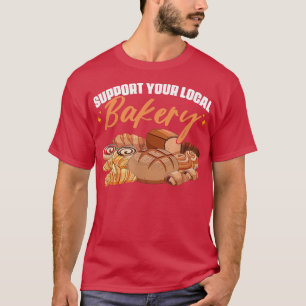 Support Your Local Bakery Bake Pastry Baking Brea T-Shirt
