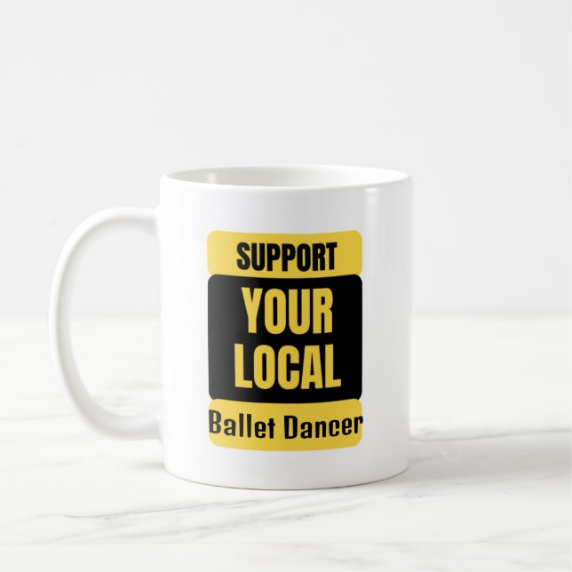 Support Your Local Ballet Dancer  Coffee Mug (Left)