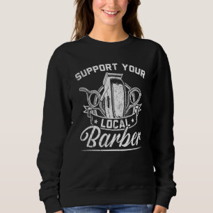 Support Your Local Barber Barbershop Hairstylist 1 Sweatshirt