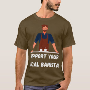 Support Your Local Barista 16 T-Shirt