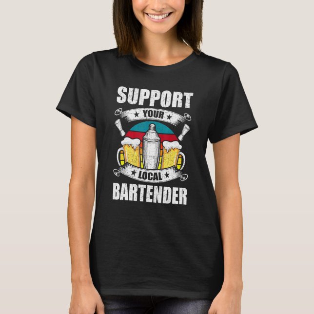 Support Your Local Bartender Bartending Bartender T-Shirt (Front)