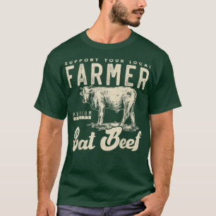 Support your local beef cow farmer Small farm  T-Shirt