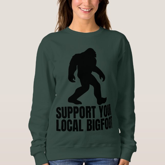 Support Your Local Bigfoot Funny Bigfoot Lover Sweatshirt (Front)
