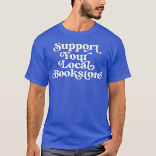 Support Your Local Bookstore Reader Book Lover T-Shirt