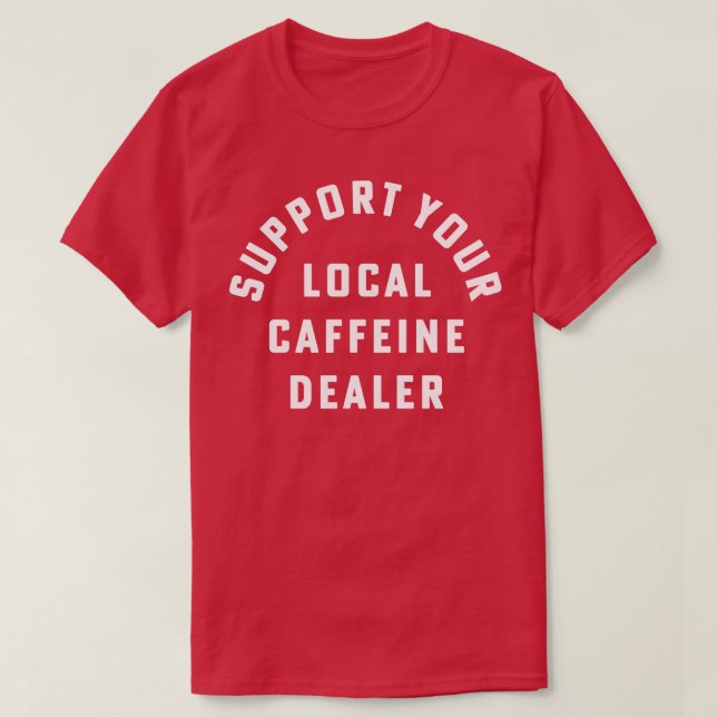 Support Your Local Caffeine Dealer Coffee Barista T-Shirt (Design Front)