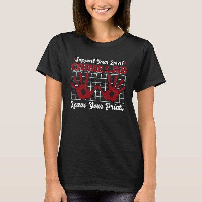 Support Your Local Crime Lab Science Forensic Scie T-Shirt (Front)