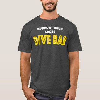 Support Your Local Dive Bar 1 T-Shirt