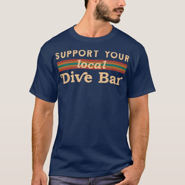 Support Your Local Dive Bar aarel for Support T-Shirt (Front)