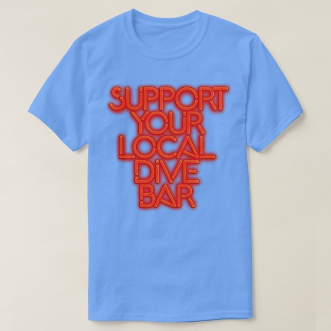 SUPPORT YOUR LOCAL DIVE BAR Neon Sign T-Shirt (Design Front)