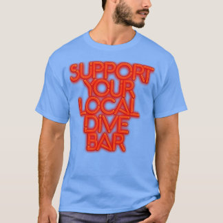 SUPPORT YOUR LOCAL DIVE BAR Neon Sign T-Shirt
