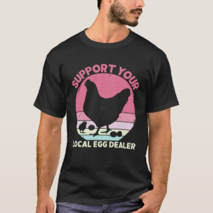 Support Your Local Egg Dealer Farmer Chicken Egg T-Shirt