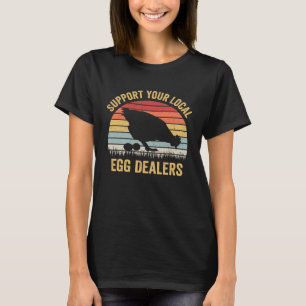 Support Your Local Egg Dealers Chicken Egg 4 T-Shirt