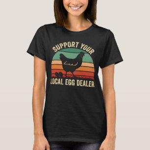Support Your Local Egg Dealers Chicken Egg 6 T-Shirt