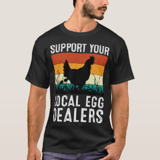 Support Your Local Egg Dealers Chicken  Quote Farm T-Shirt