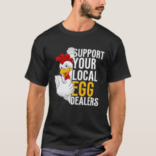 Support Your Local Egg Dealers Chicken T-Shirt
