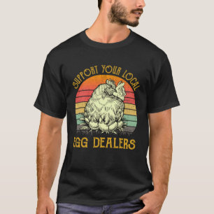 Support Your Local Egg Dealers Farmers Chicken T-Shirt