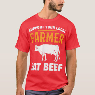 Support Your Local Farmer Eat Beef Farming Agricul T-Shirt
