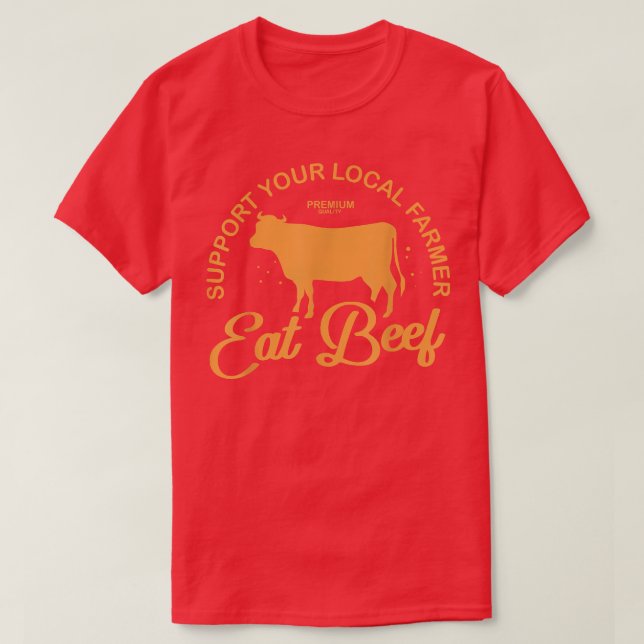 Support Your Local Farmer Eat Beef Farming Cow Org T-Shirt (Design Front)