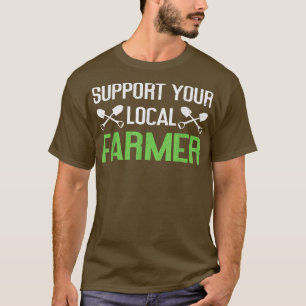Support Your Local Farmer  Local Farm Lover Funny  T-Shirt