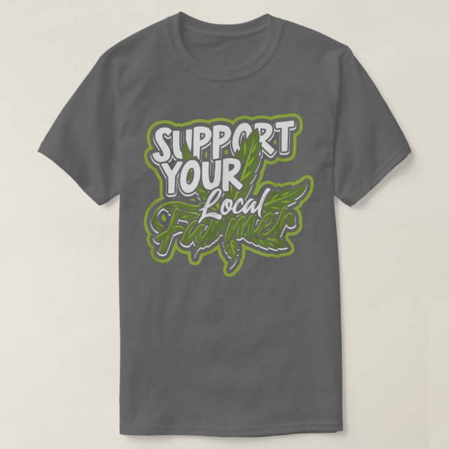 Support your local farmer  Trippy and High Herbal  T-Shirt (Design Front)