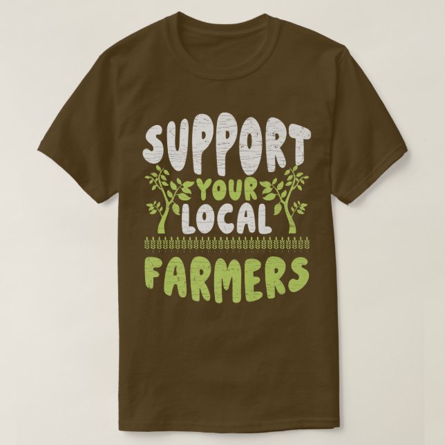 Support Your Local Farmers Farming  T-Shirt (Design Front)