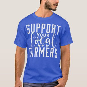 Support Your Local Farmers Tractor Farming T-Shirt