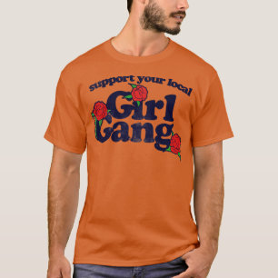 Support your local girl gang T-Shirt