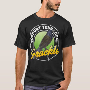 Support Your Local Grackle Bird Bird Lover T-Shirt