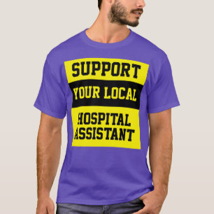 Support Your Local Hospital Assistant T-Shirt