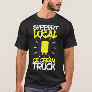 Support Your Local Ice Cream Truck _3 T-Shirt