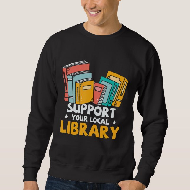 Support Your Local Library Book Nerd Addict Sweatshirt (Front)
