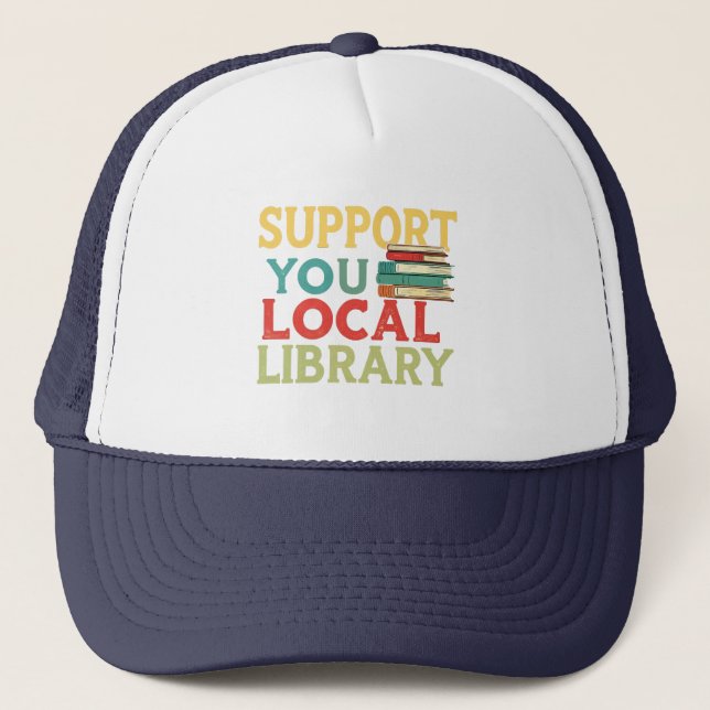 Support Your Local Library Book Readers Lovers Trucker Hat (Front)