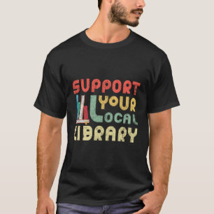 Support Your Local Library Book Readers T-Shirt