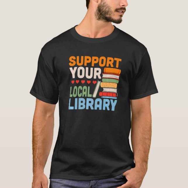 Support Your Local Library Book Reading Readers T-Shirt (Front)
