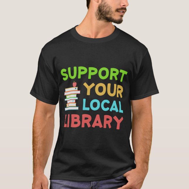 Support Your Local Library Librarian Readers T-Shirt (Front)