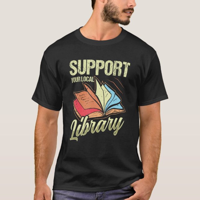 Support Your Local Library Librarian Reading Book  T-Shirt (Front)