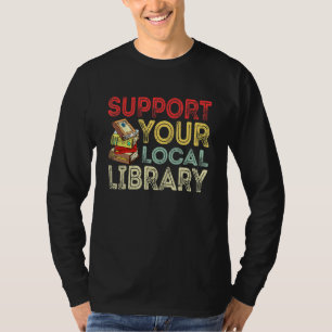 Support Your Local Library  Library Reader Book T-Shirt