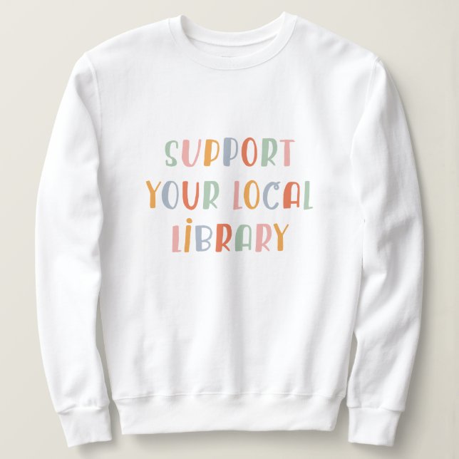 Support Your Local Library Sweatshirt (Design Front)