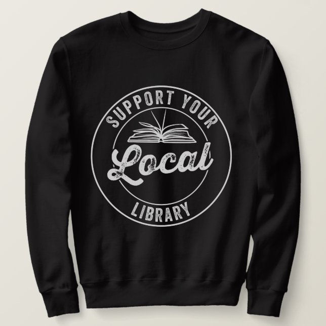 support your local library sweatshirt (Design Front)