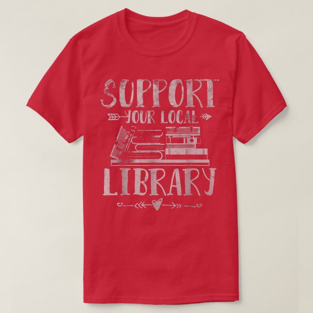 Support Your Local Library Teacher Librarian Book  T-Shirt (Design Front)