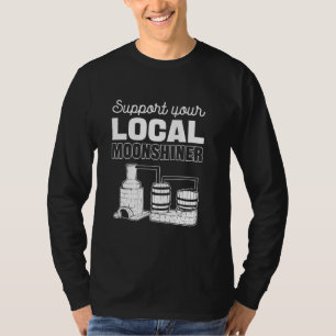 Support Your Local Moonshiner Moonshining Moonshin T-Shirt