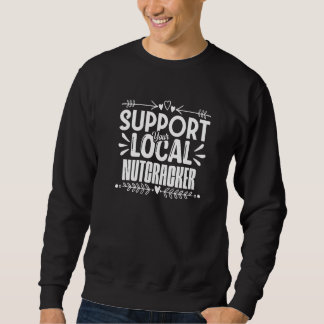 Support Your Local Nutcracker Ballet Christmas Sea Sweatshirt