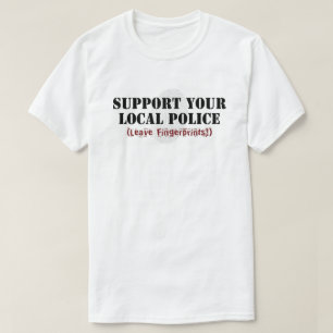Support Your Local Police - Leave Fingerprints T-Shirt