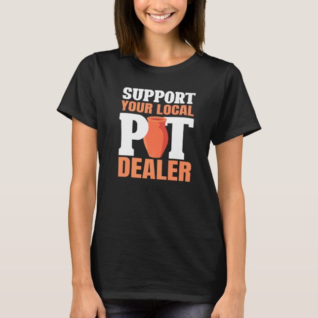 Support Your Local Pot Dealer Aesthetic Mud Potter T-Shirt (Front)