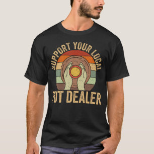Support Your Local Pot Dealer - Ceramics Artist Cl T-Shirt